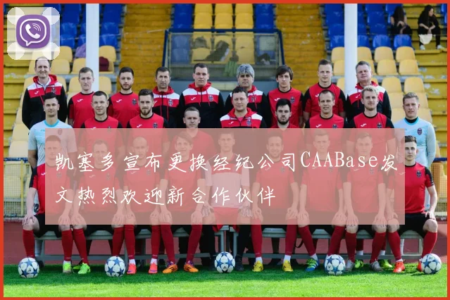 凯塞多宣布更换经纪公司CAABase发文热烈欢迎新合作伙伴