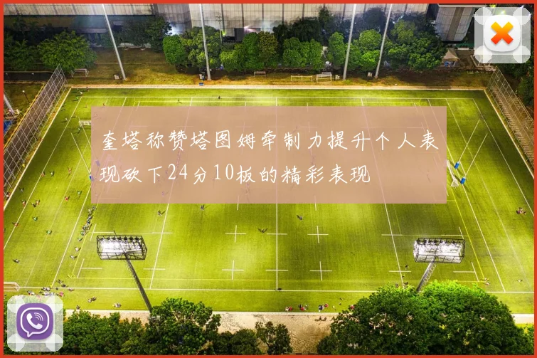 奎塔称赞塔图姆牵制力提升个人表现砍下24分10板的精彩表现