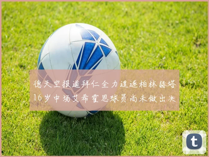 德天空报道拜仁全力追逐柏林赫塔16岁中场艾希霍恩球员尚未做出决定